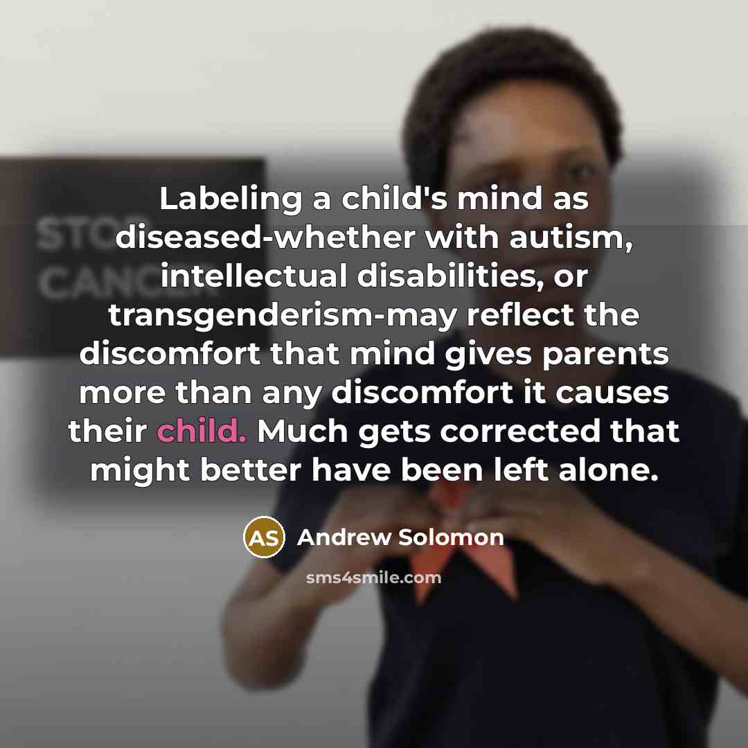 “Labeling a child's mind as diseased-whether with autism, intellectual disabilities,…” quote by Andrew Solomon