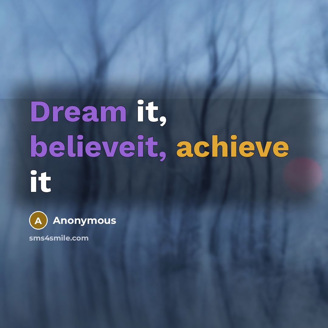 “Dream it, believeit, achieve it” quote by Anonymous
