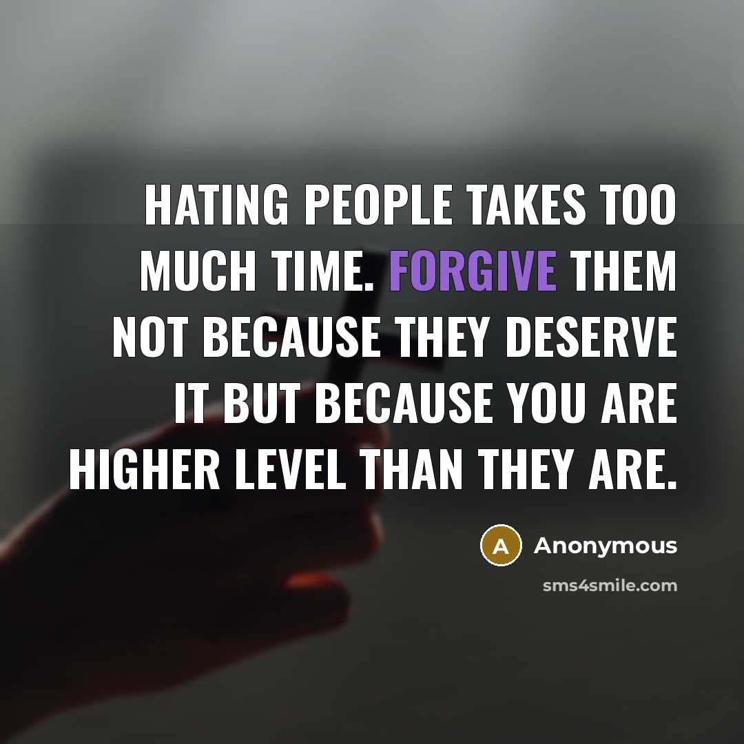“Hating people takes too much time. Forgive them not because…” quote by Anonymous