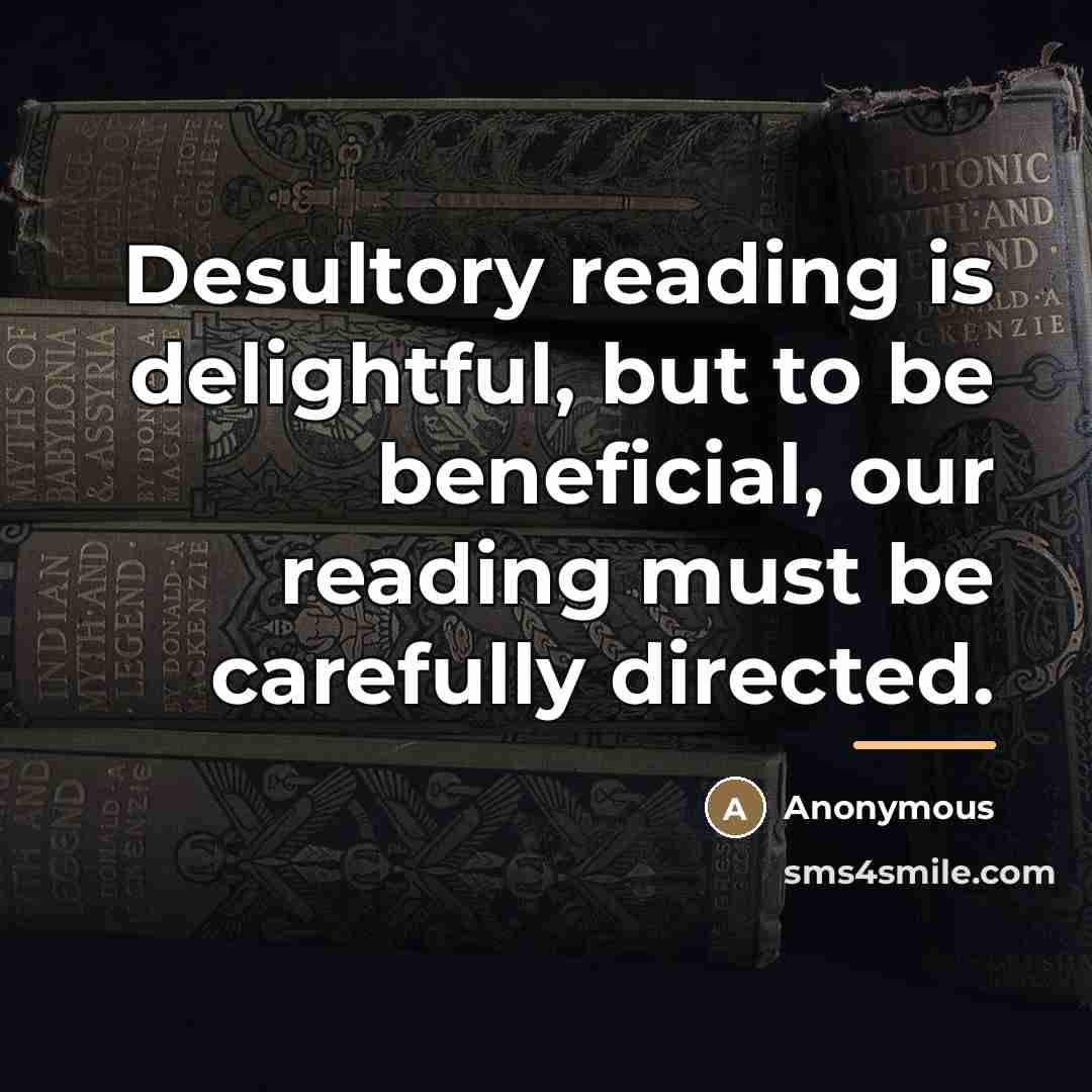 “Desultory reading is delightful, but to be beneficial, our reading…” quote by Anonymous