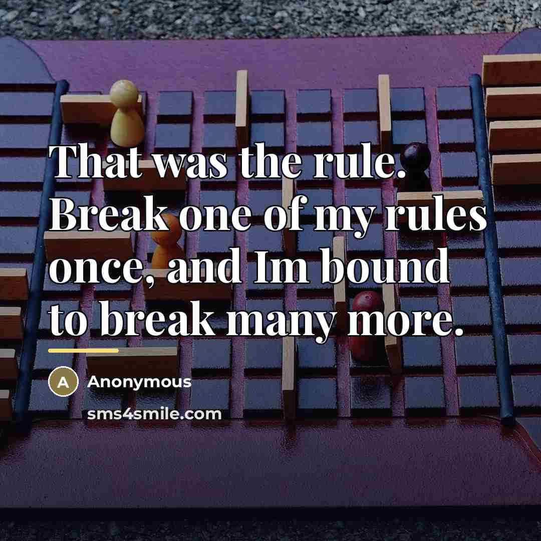 “That was the rule. Break one of my rules once,…” quote by Anonymous