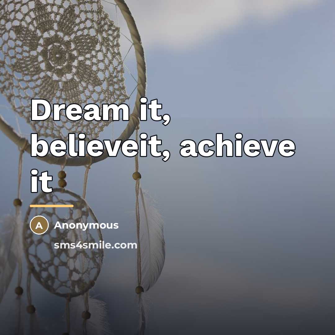 “Dream it, believeit, achieve it…” quote by Anonymous