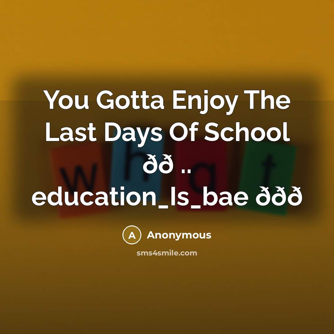 “You Gotta Enjoy The Last Days Of School ðð .. education_Is_bae ððð” quote by Anonymous