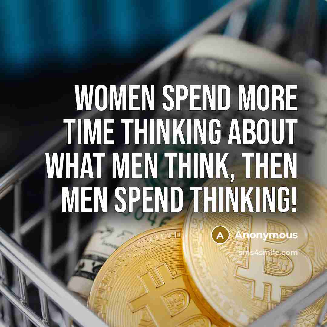 “Women spend more time thinking about what men think, then men spend thinking!” quote by Anonymous