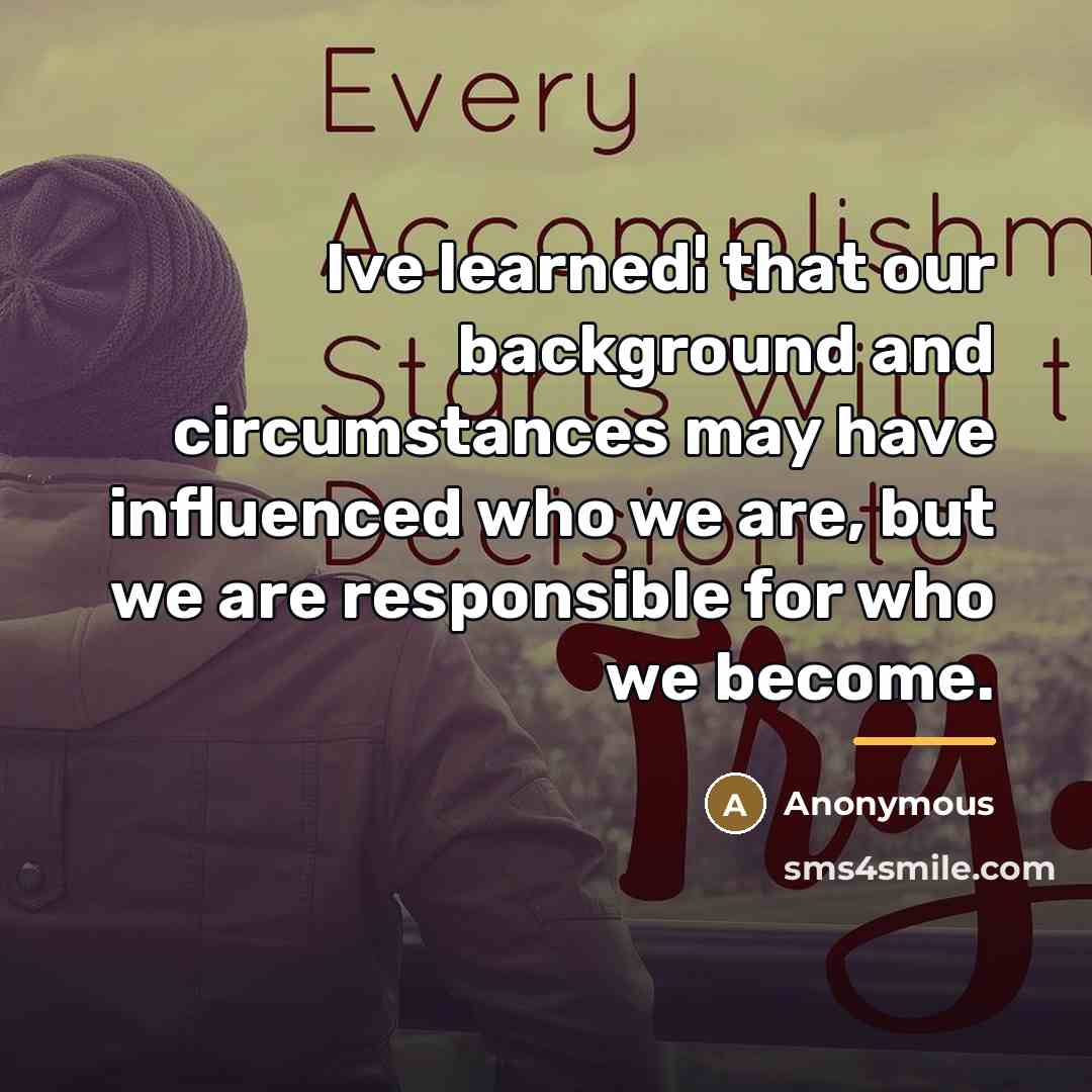 “Ive learned¦ that our background and circumstances may have influenced…” quote by Anonymous