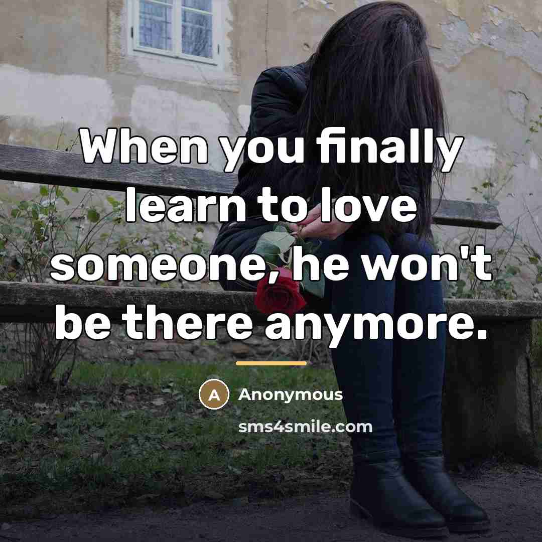 “When you finally learn to love someone, he won't be…” quote by Anonymous