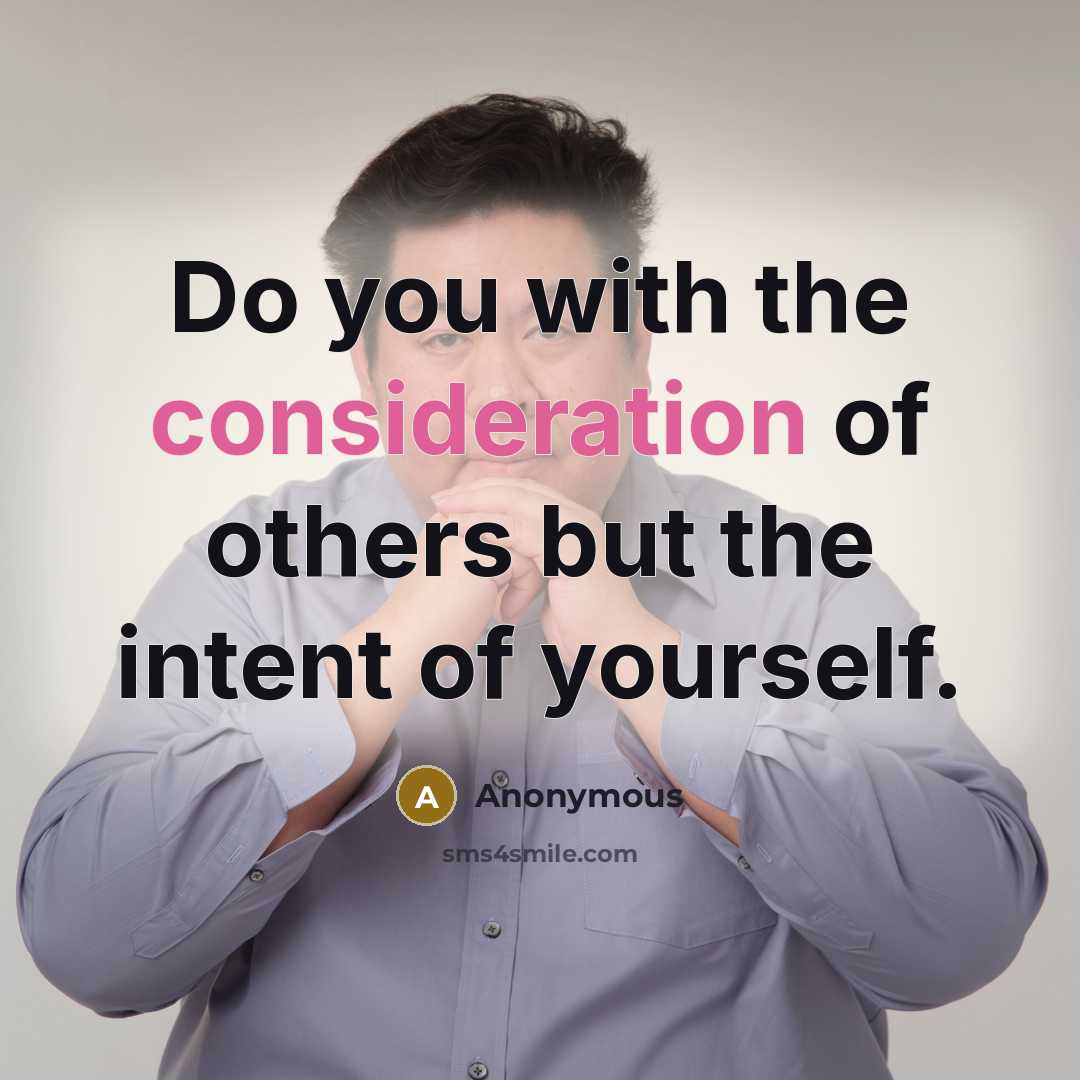 “Do you with the consideration of others but the intent of yourself.” quote by Anonymous