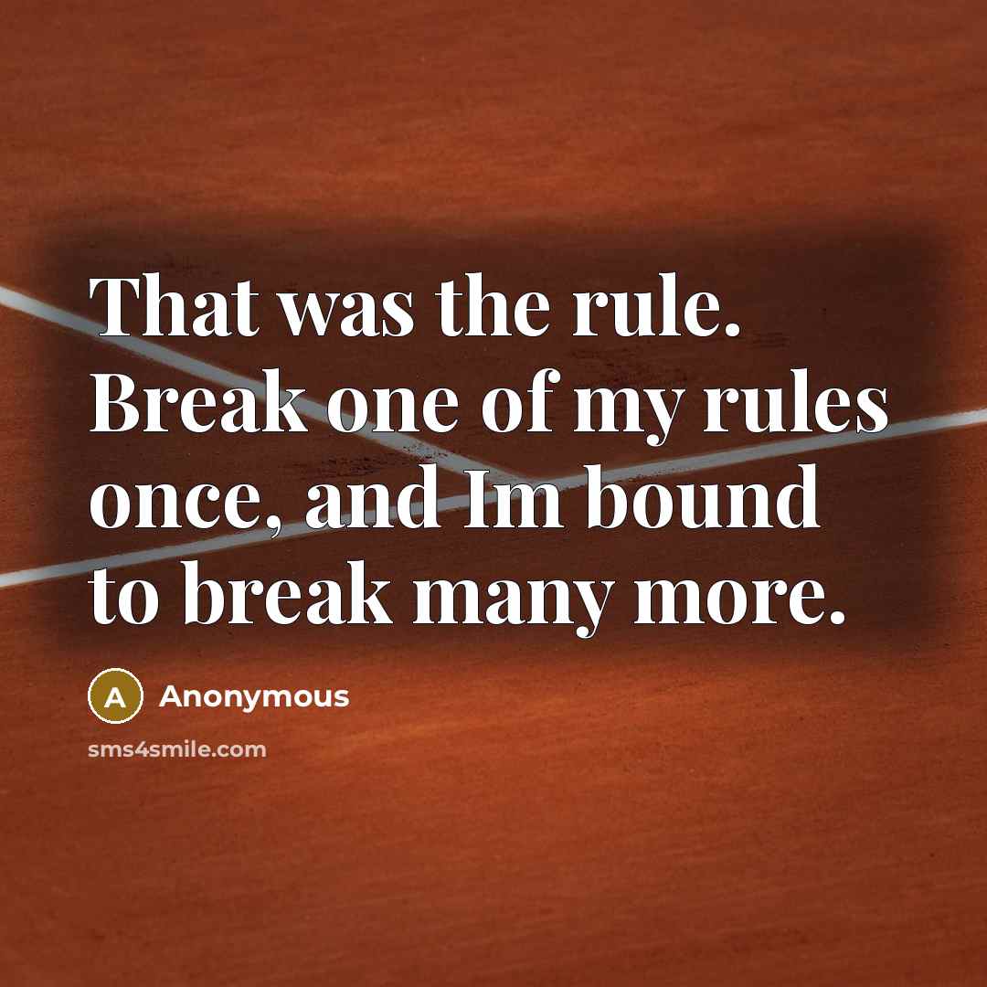 “That was the rule. Break one of my rules once, and Im bound to break many more.” quote by Anonymous