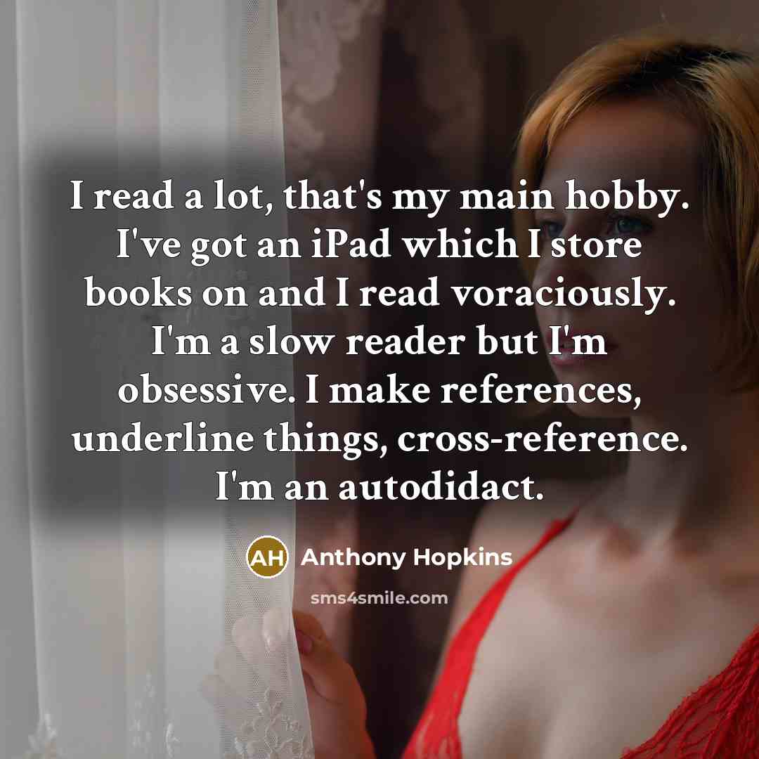 “I read a lot, that's my main hobby. I've got…” quote by Anthony Hopkins