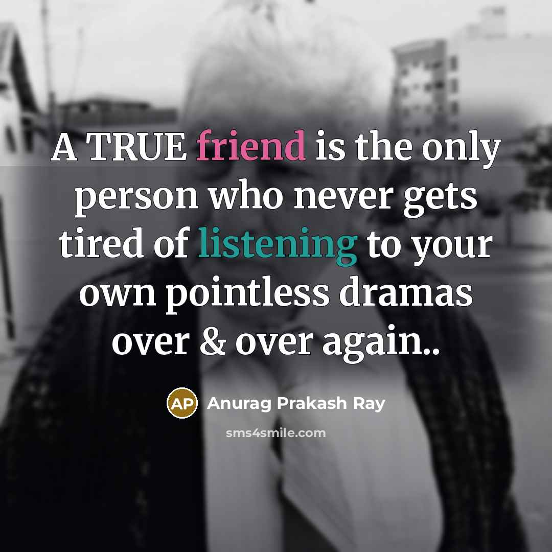 “A TRUE friend is the only person who never gets…” quote by Anurag Prakash Ray