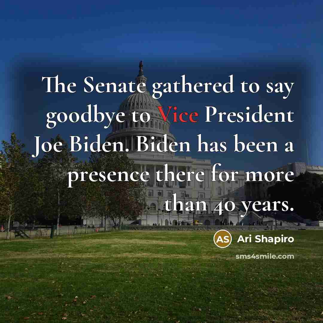 “The Senate gathered to say goodbye to Vice President Joe…” quote by Ari Shapiro