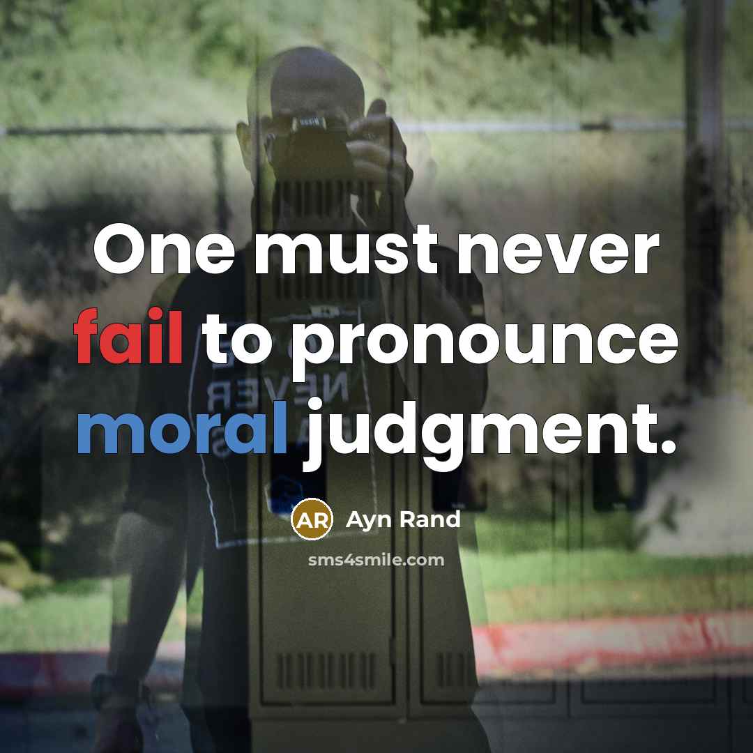 “One must never fail to pronounce moral judgment.…” quote by Ayn Rand