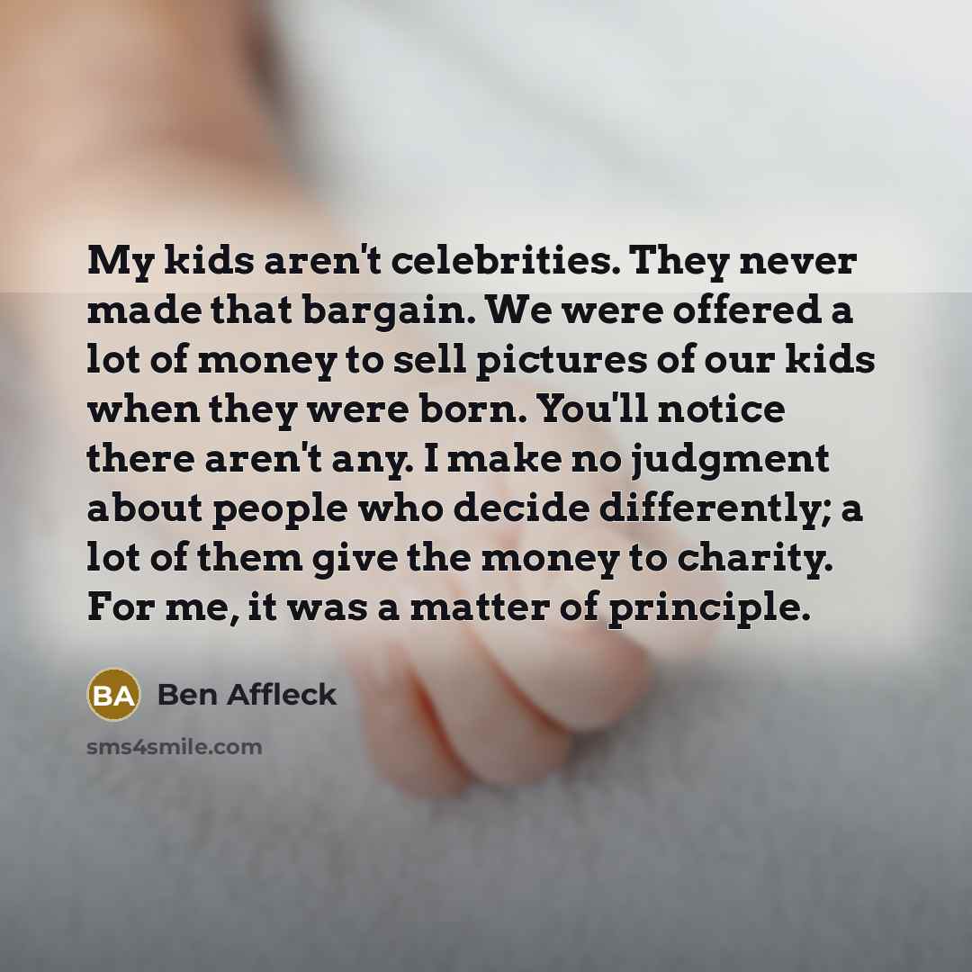 “My kids aren't celebrities. They never made that bargain. We…” quote by Ben Affleck