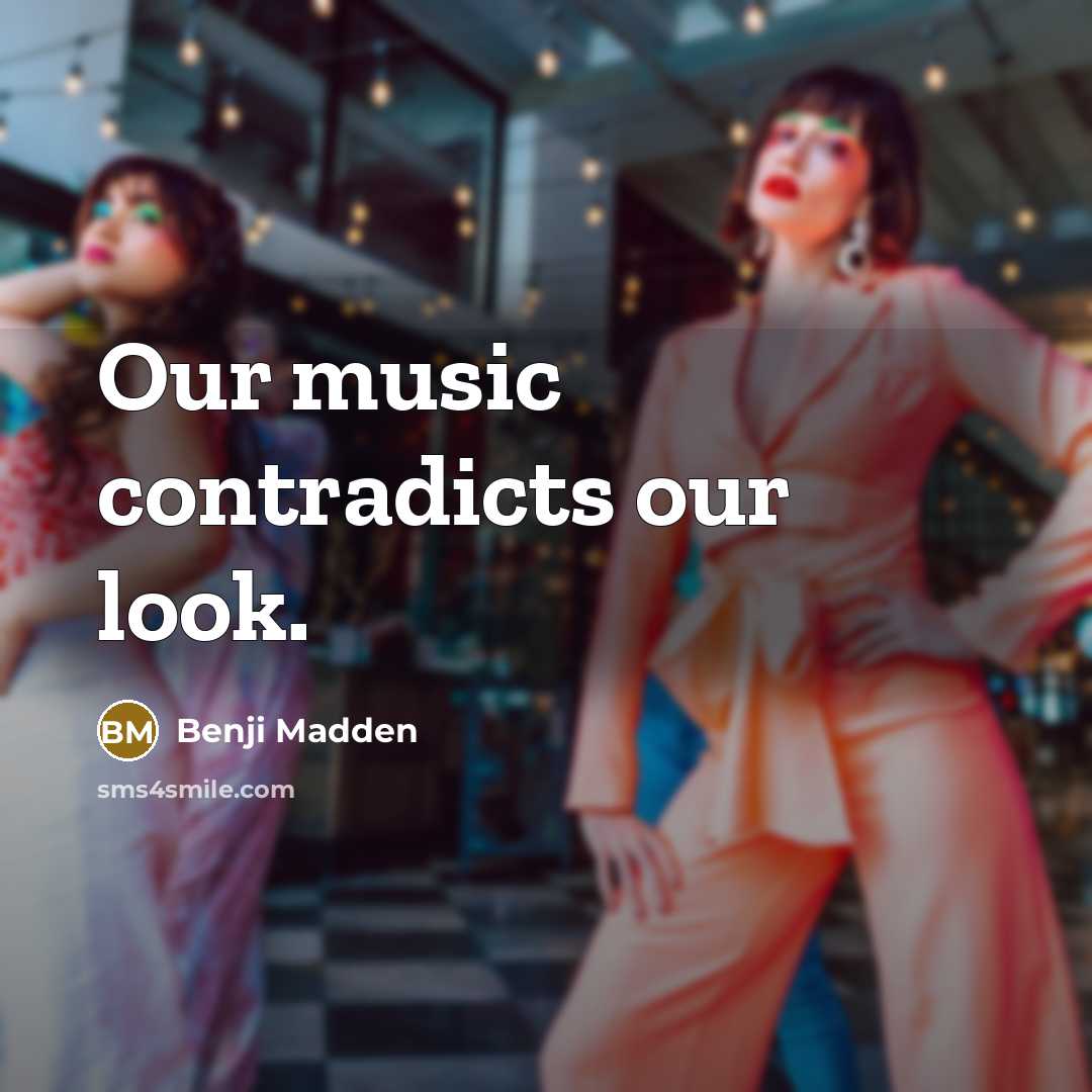 “Our music contradicts our look.” quote by Benji Madden