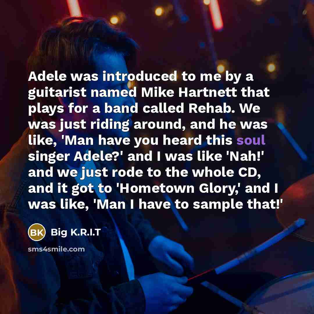 “Adele was introduced to me by a guitarist named Mike…” quote by Big K.R.I.T