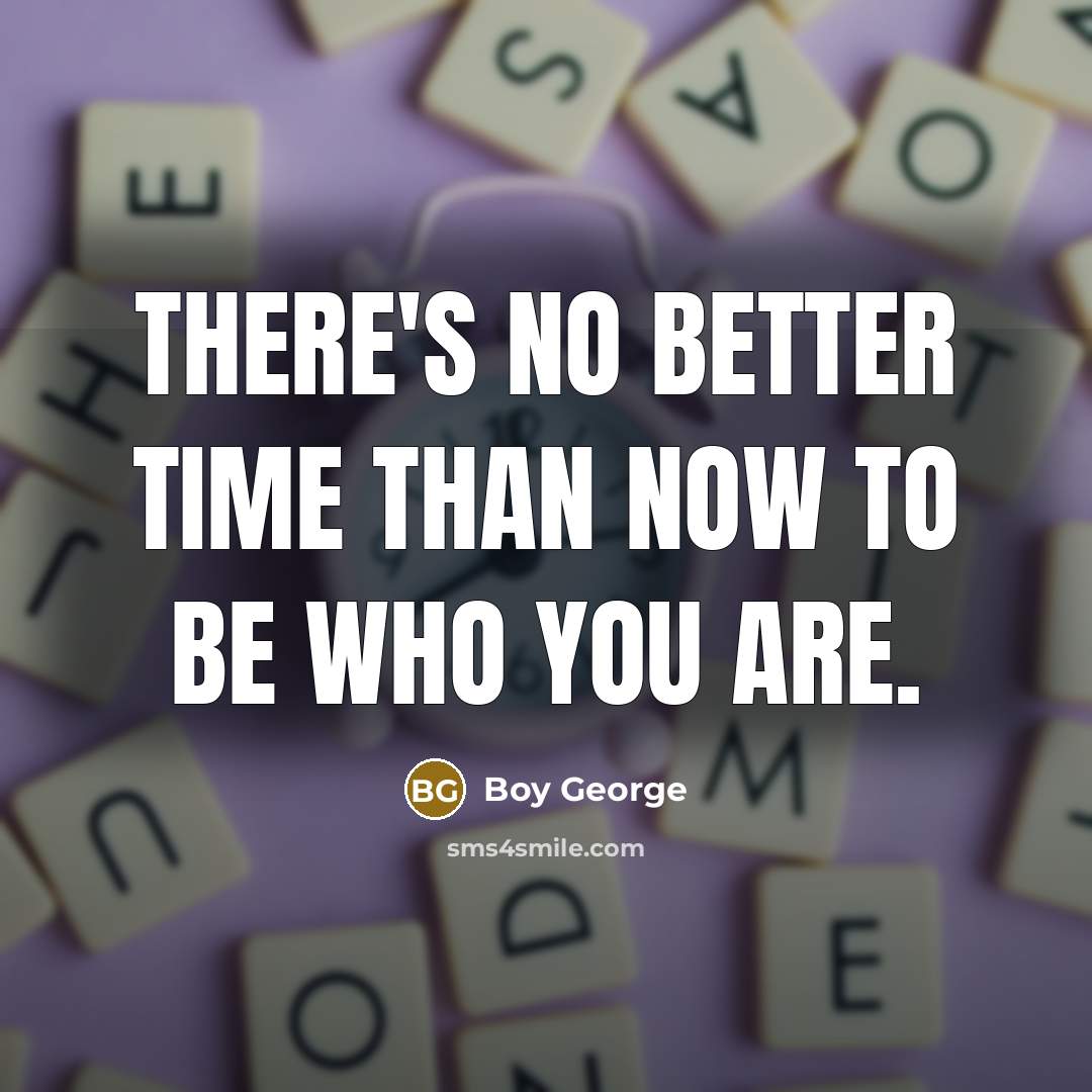 “There's no better time than now to be who you…” quote by Boy George
