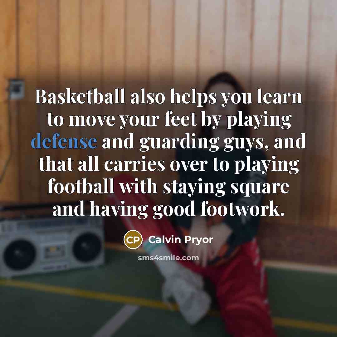 “Basketball also helps you learn to move your feet by…” quote by Calvin Pryor