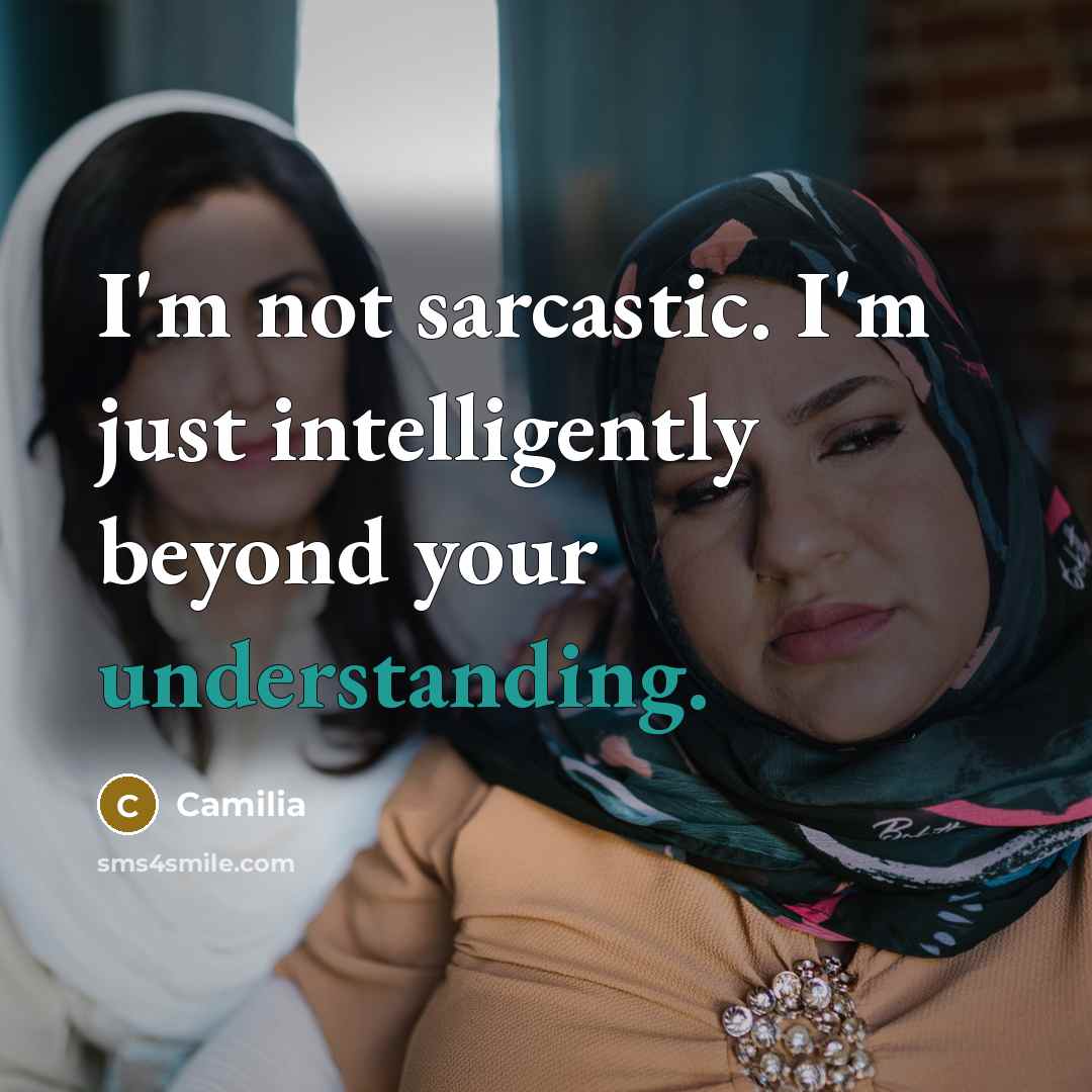 “I'm not sarcastic. I'm just intelligently beyond your understanding.…” quote by Camilia