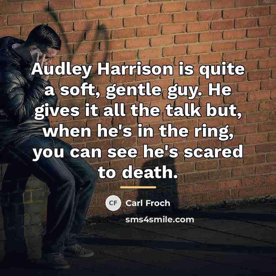 “Audley Harrison is quite a soft, gentle guy. He gives…” quote by Carl Froch