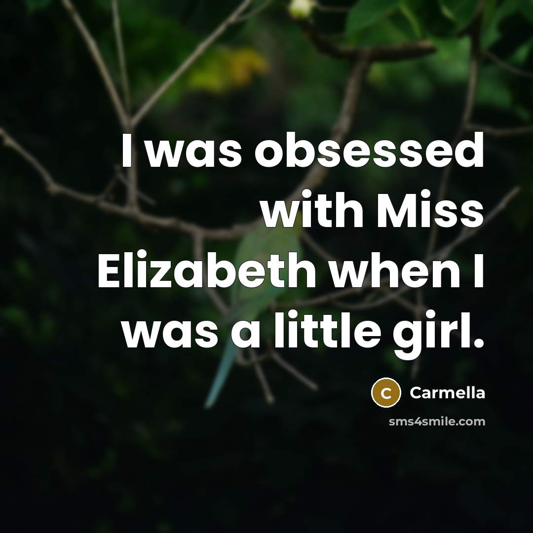 “I was obsessed with Miss Elizabeth when I was a…” quote by Carmella