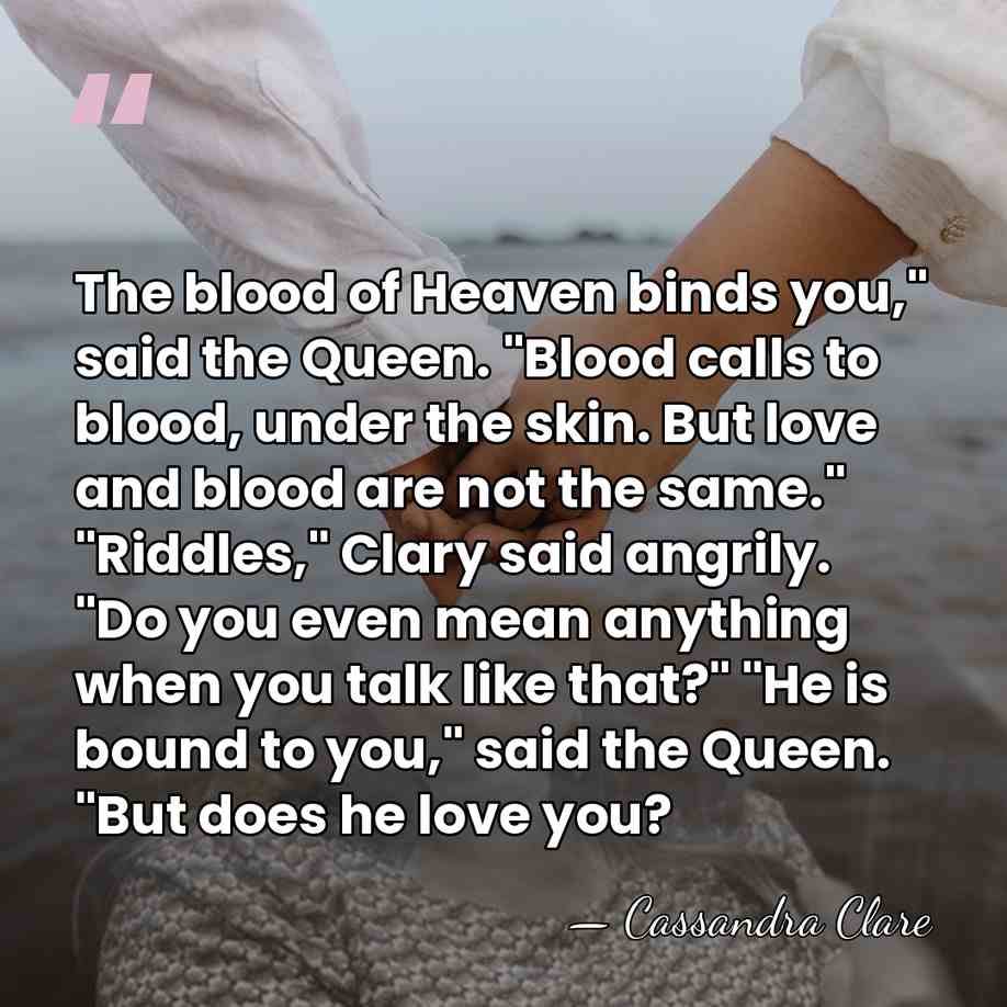 The blood of Heaven binds you," said the Queen. "Blood calls to&hellip; - Cassandra Clare