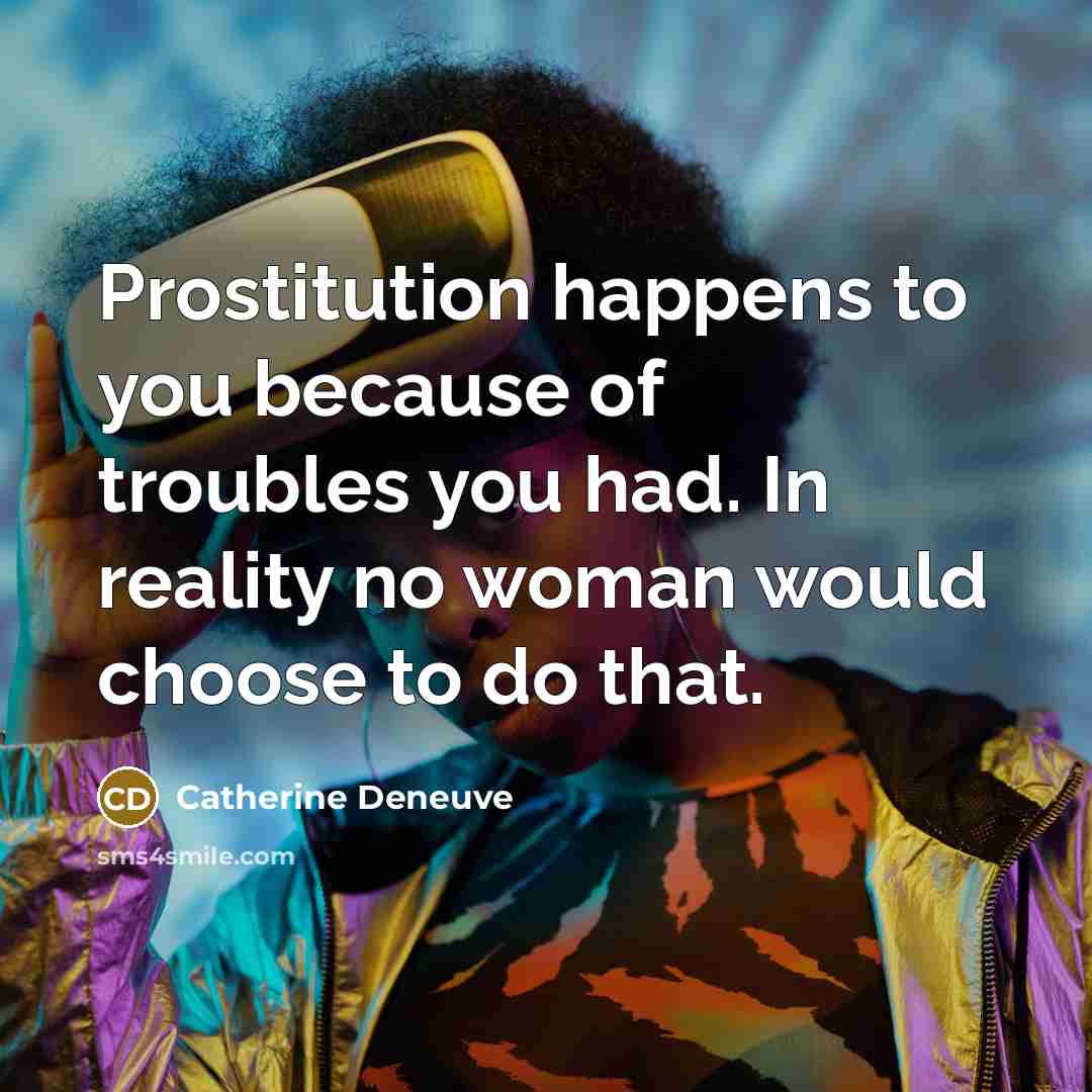 “Prostitution happens to you because of troubles you had. In…” quote by Catherine Deneuve