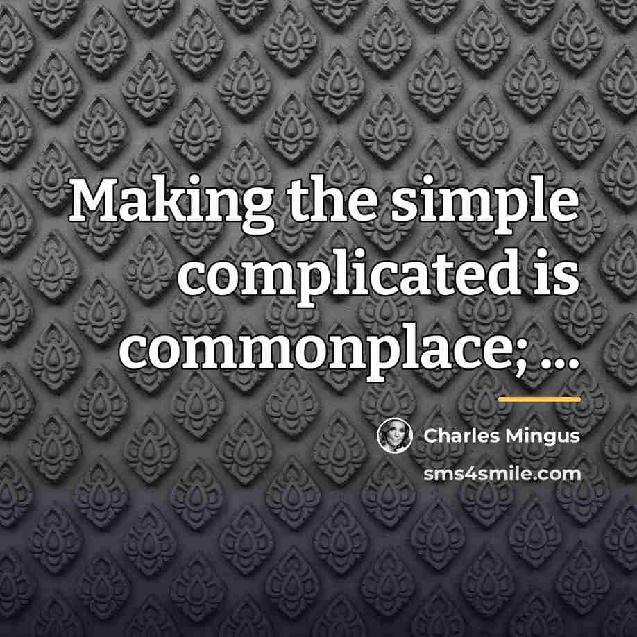 “Making the simple complicated is commonplace; ...…” quote by Charles Mingus