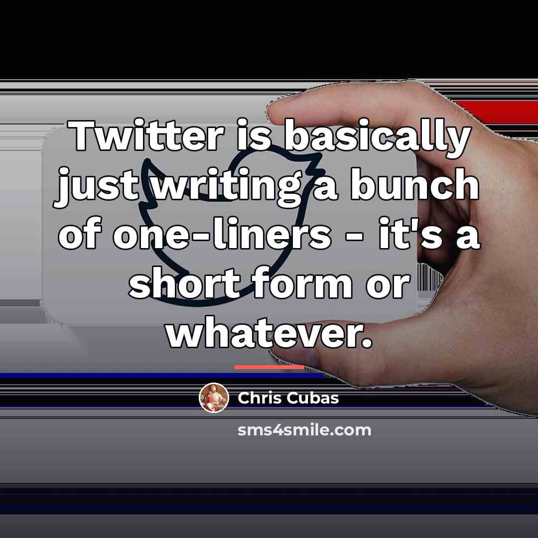 “Twitter is basically just writing a bunch of one-liners -…” quote by Chris Cubas