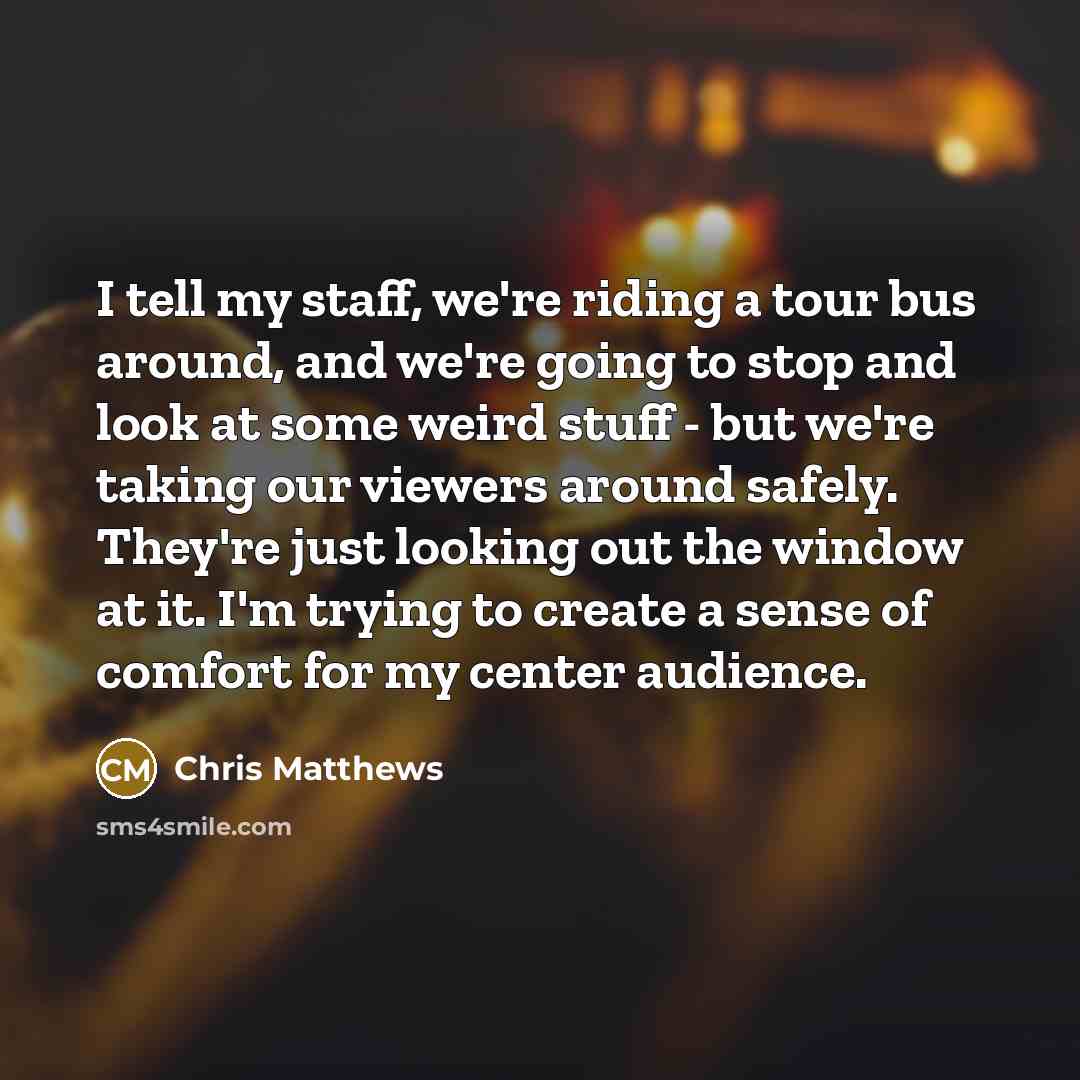 “I tell my staff, we're riding a tour bus around,…” quote by Chris Matthews