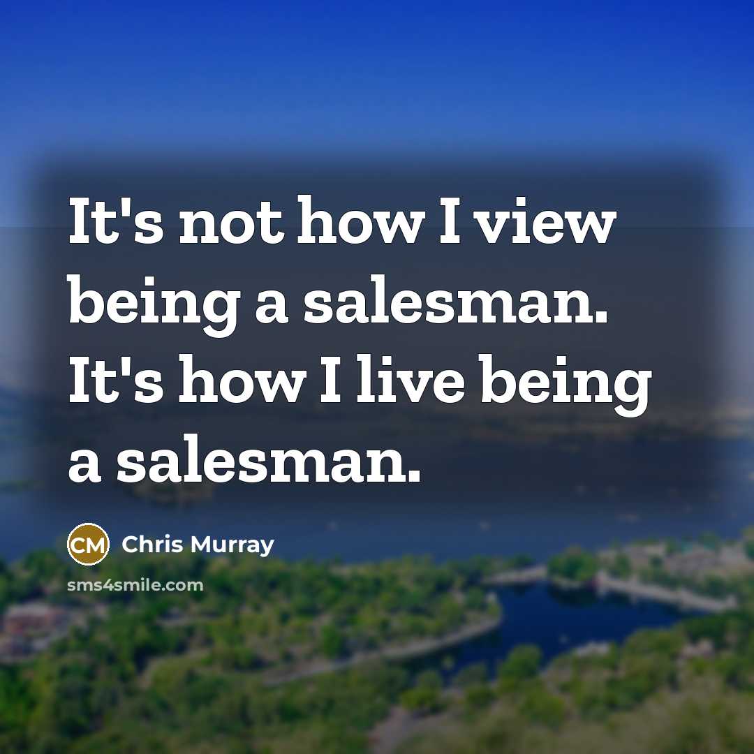 “It's not how I view being a salesman. It's how…” quote by Chris Murray