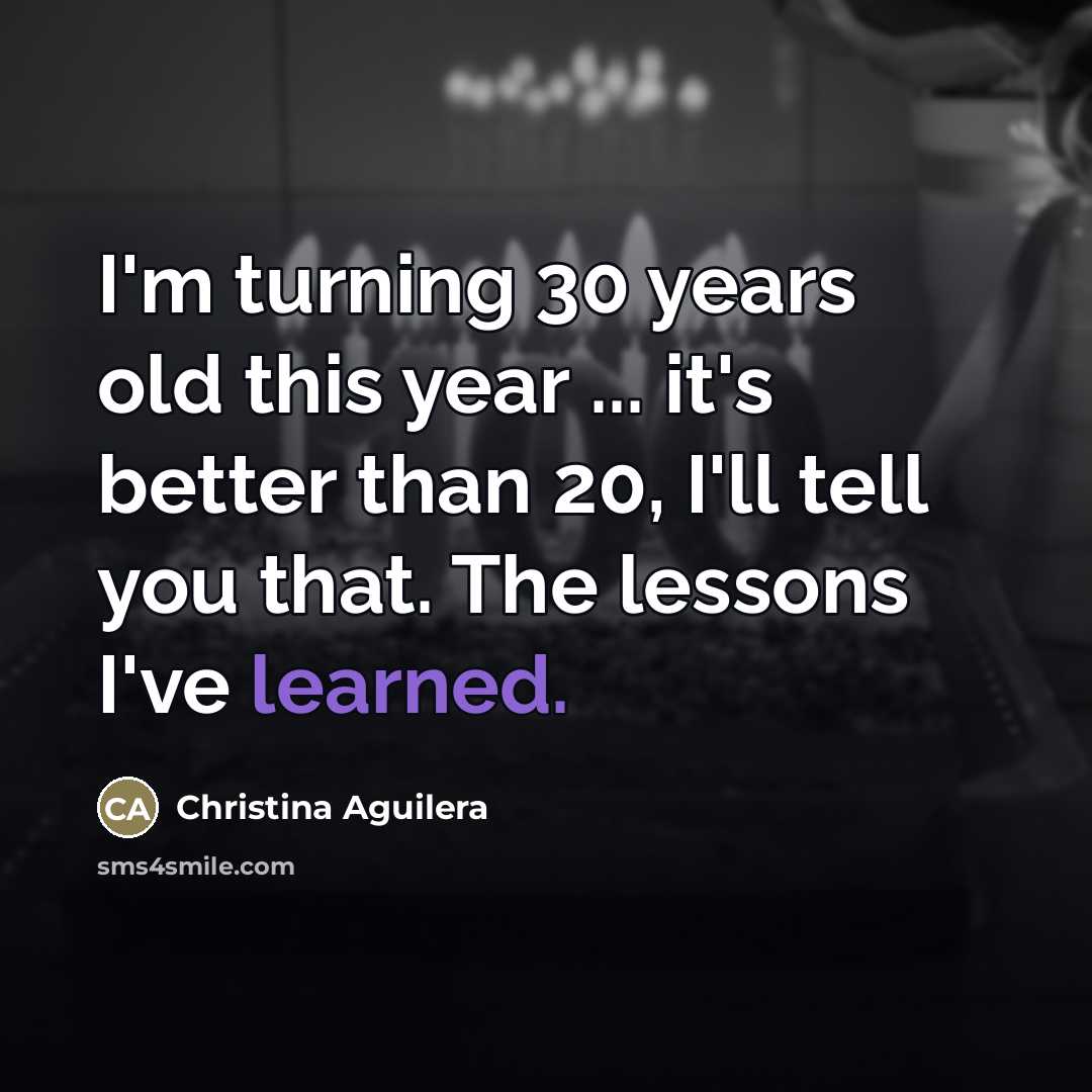 “I'm turning 30 years old this year ... it's better…” quote by Christina Aguilera