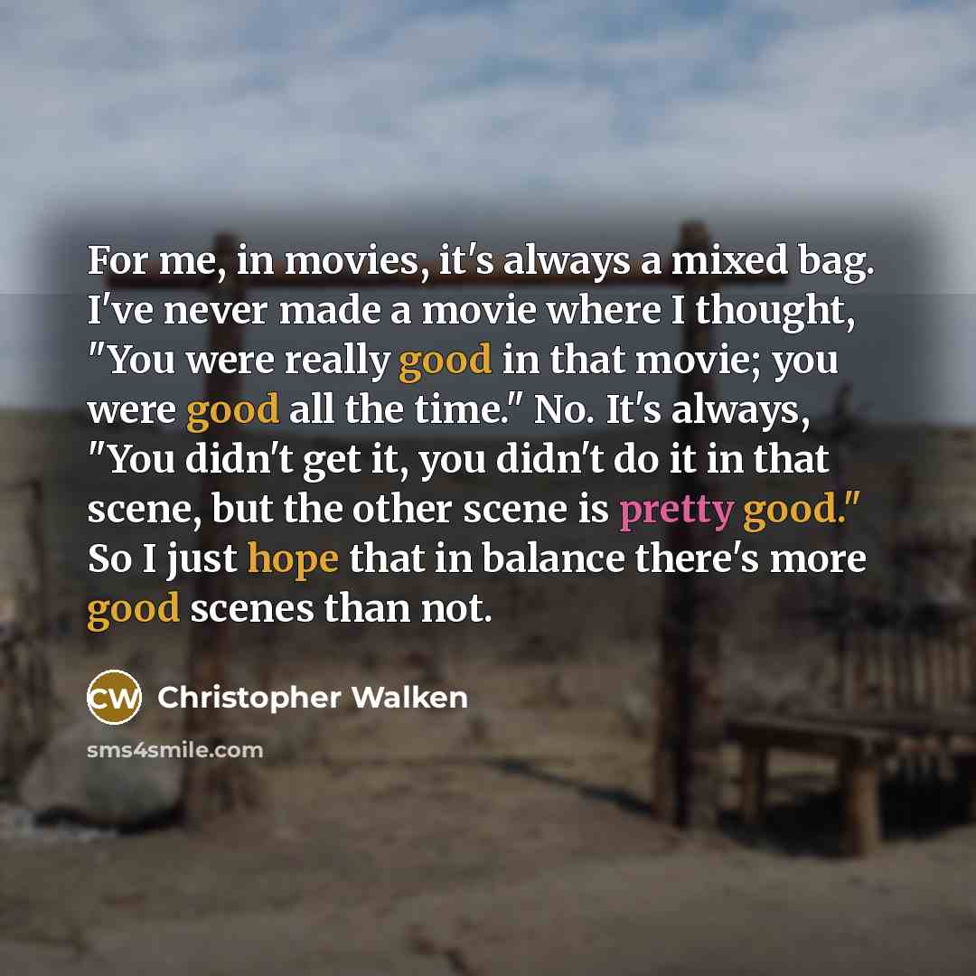 “For me, in movies, it's always a mixed bag. I've…” quote by Christopher Walken