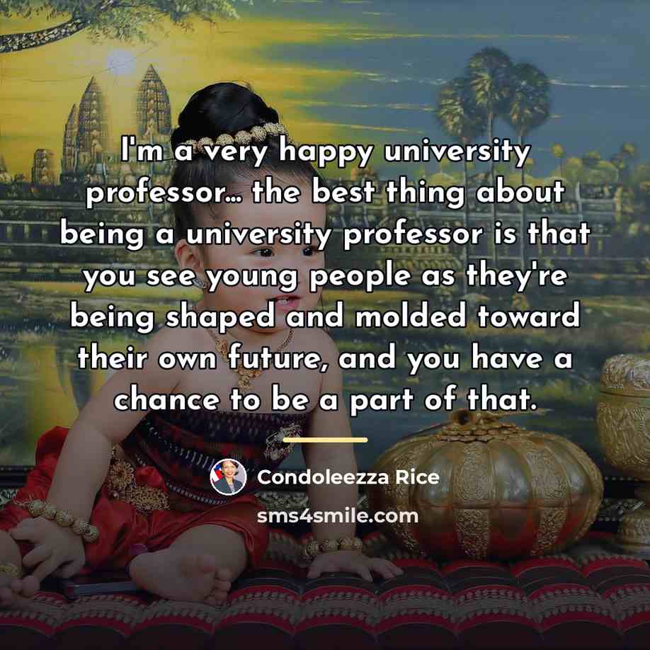 “I'm a very happy university professor... the best thing about…” quote by Condoleezza Rice