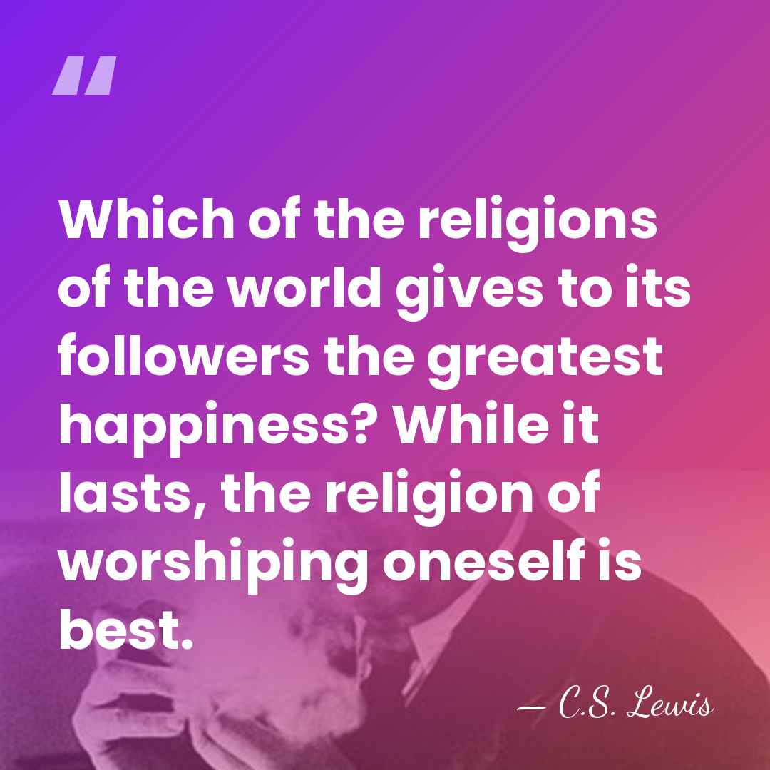 Which of the religions of the world gives to its followers the&hellip; - C.S. Lewis