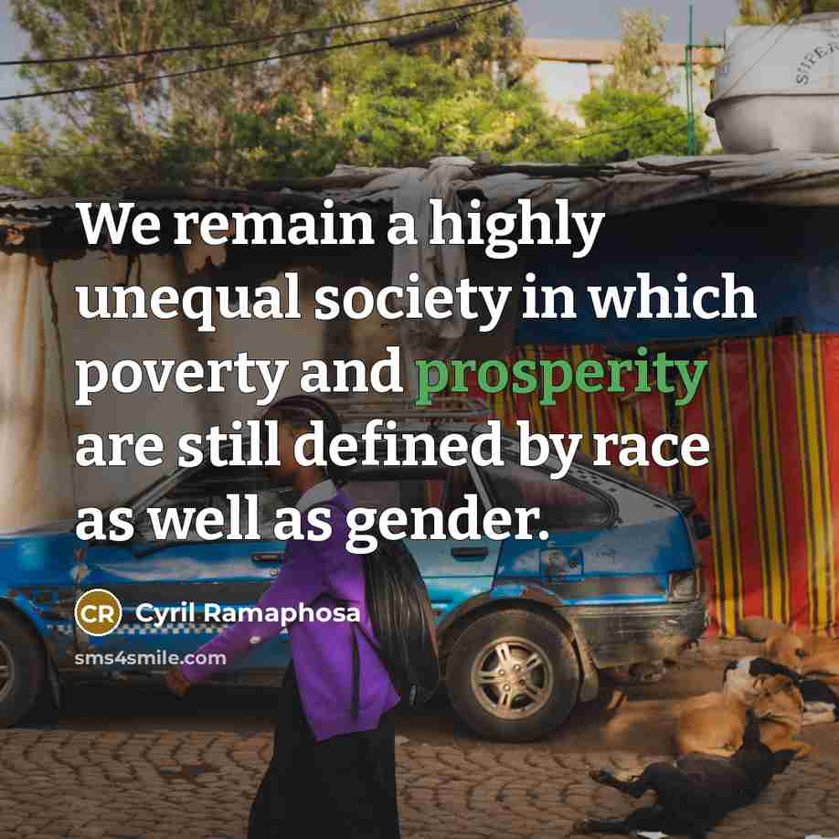 “We remain a highly unequal society in which poverty and…” quote by Cyril Ramaphosa