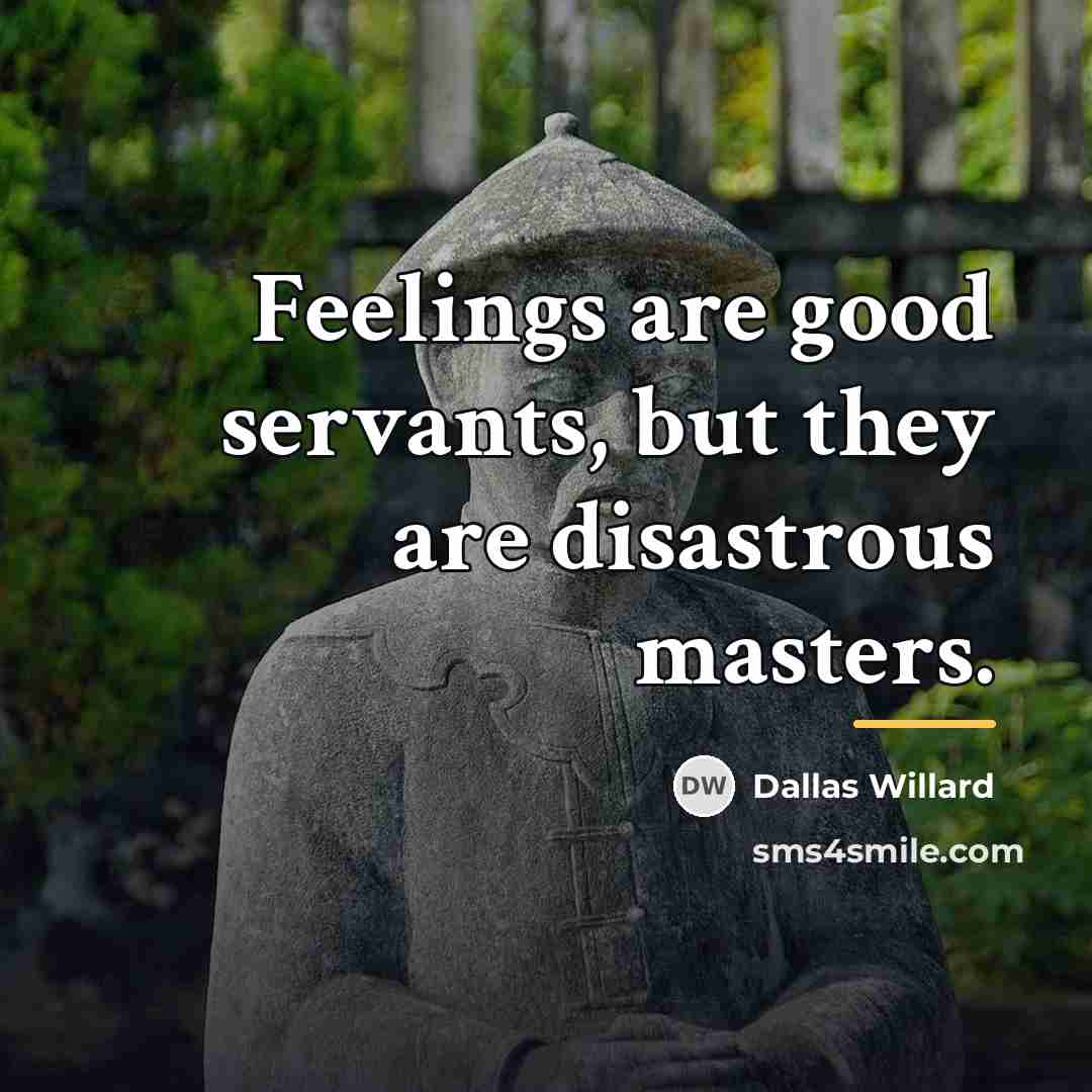 “Feelings are good servants, but they are disastrous masters.…” quote by Dallas Willard