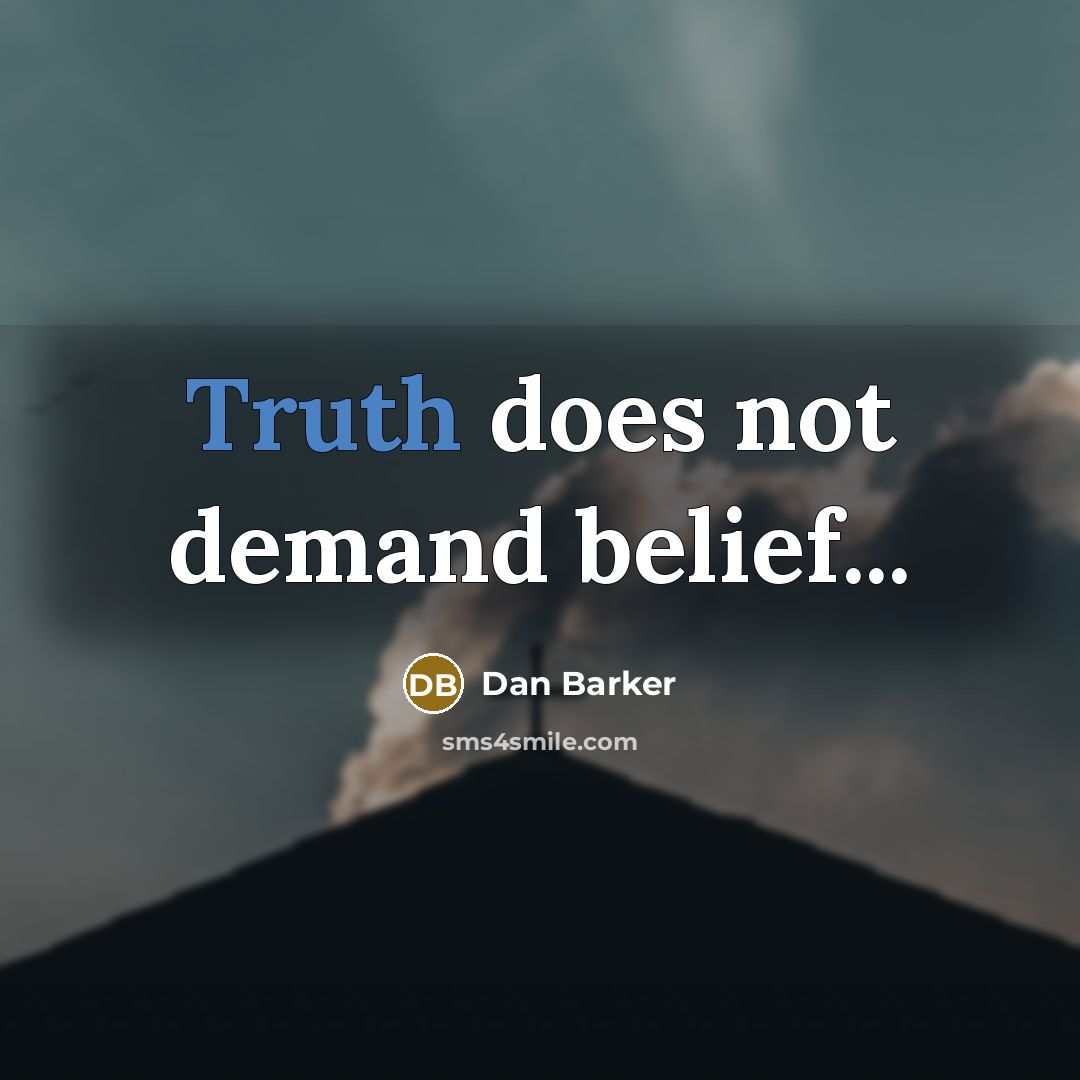 “Truth does not demand belief...…” quote by Dan Barker