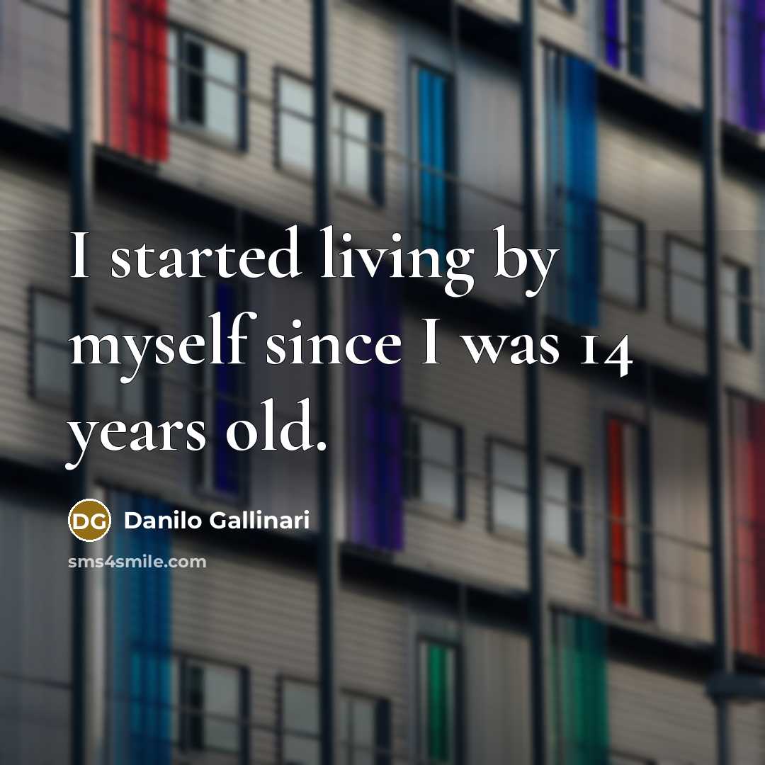 “I started living by myself since I was 14 years…” quote by Danilo Gallinari