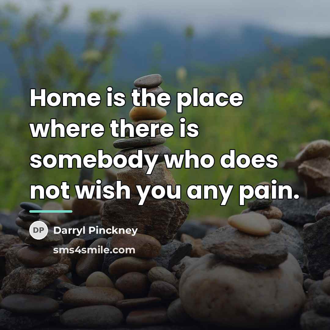 “Home is the place where there is somebody who does…” quote by Darryl Pinckney