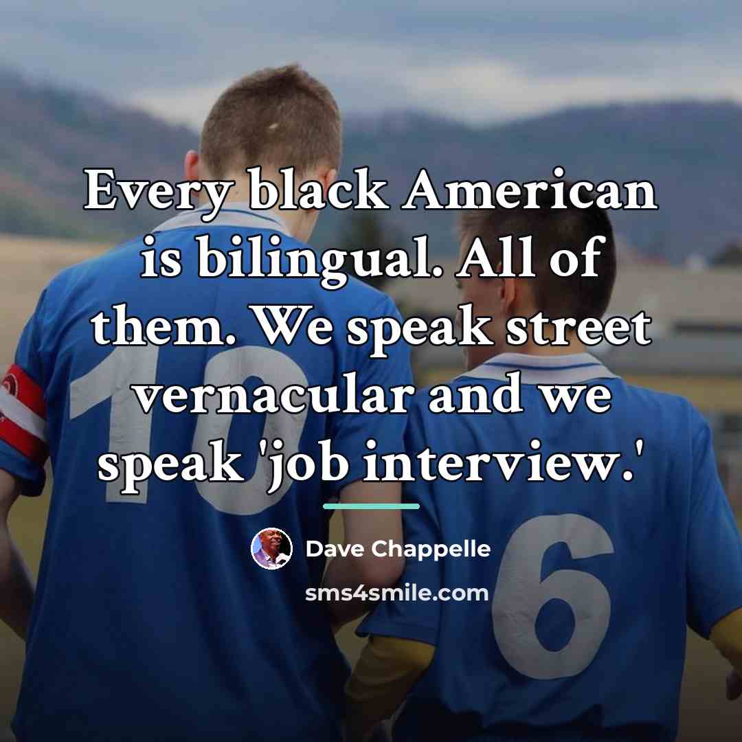 “Every black American is bilingual. All of them. We speak…” quote by Dave Chappelle