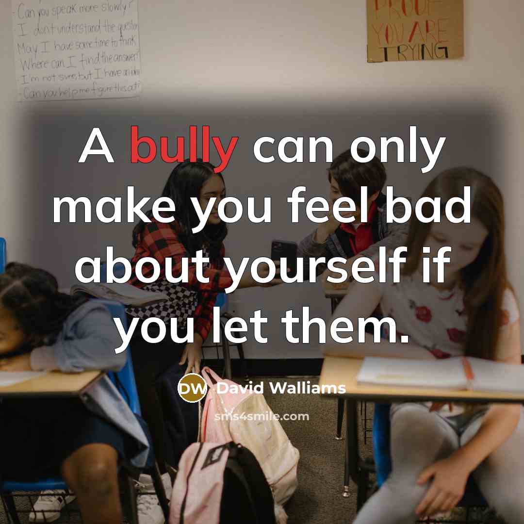 “A bully can only make you feel bad about yourself…” quote by David Walliams