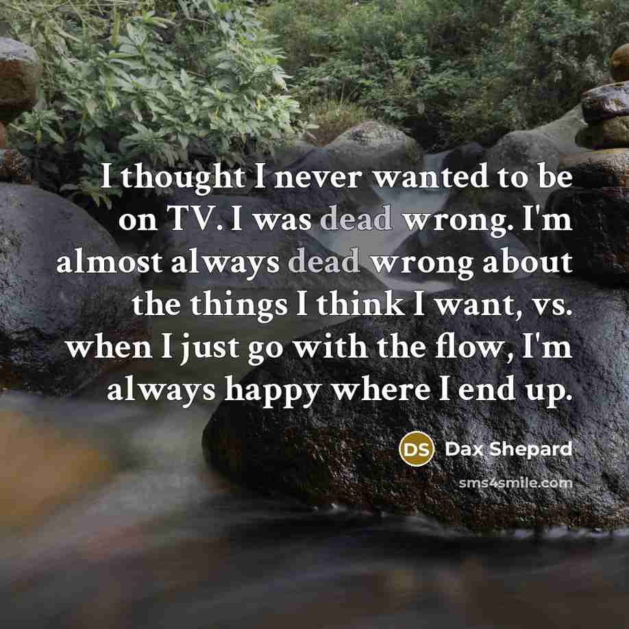 “I thought I never wanted to be on TV. I…” quote by Dax Shepard