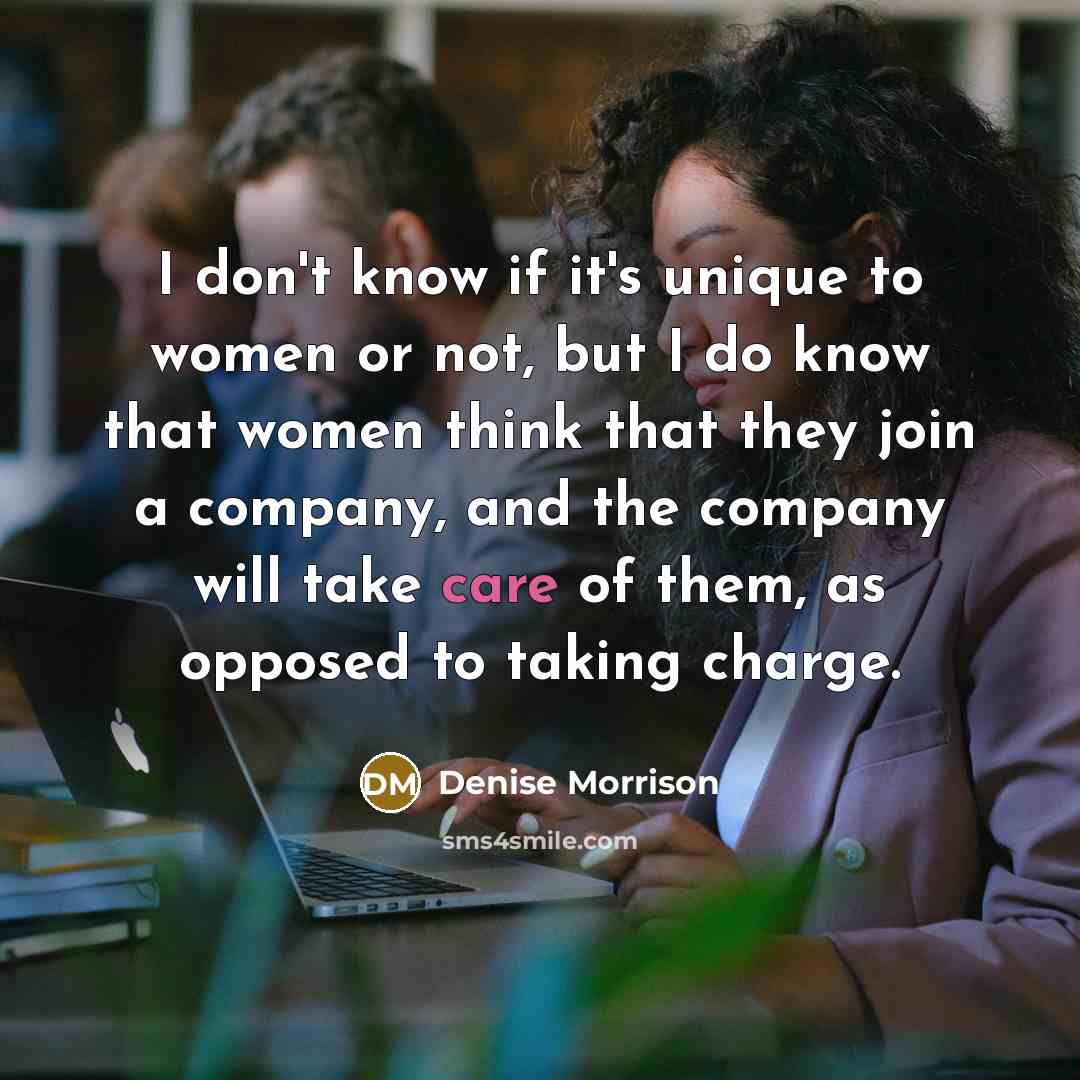 “I don't know if it's unique to women or not,…” quote by Denise Morrison