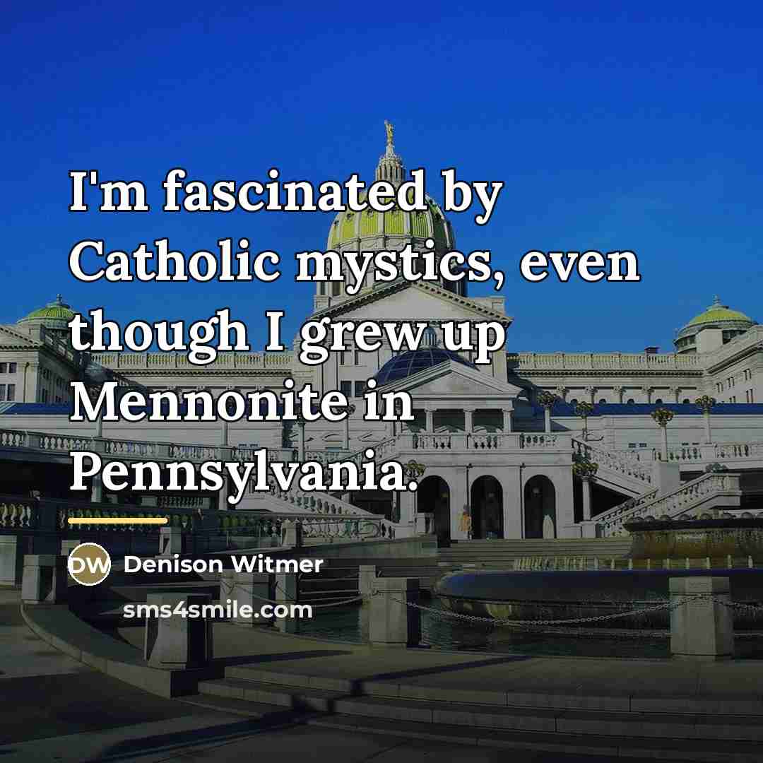 “I'm fascinated by Catholic mystics, even though I grew up…” quote by Denison Witmer