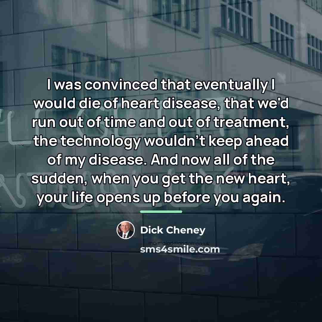 “I was convinced that eventually I would die of heart…” quote by Dick Cheney
