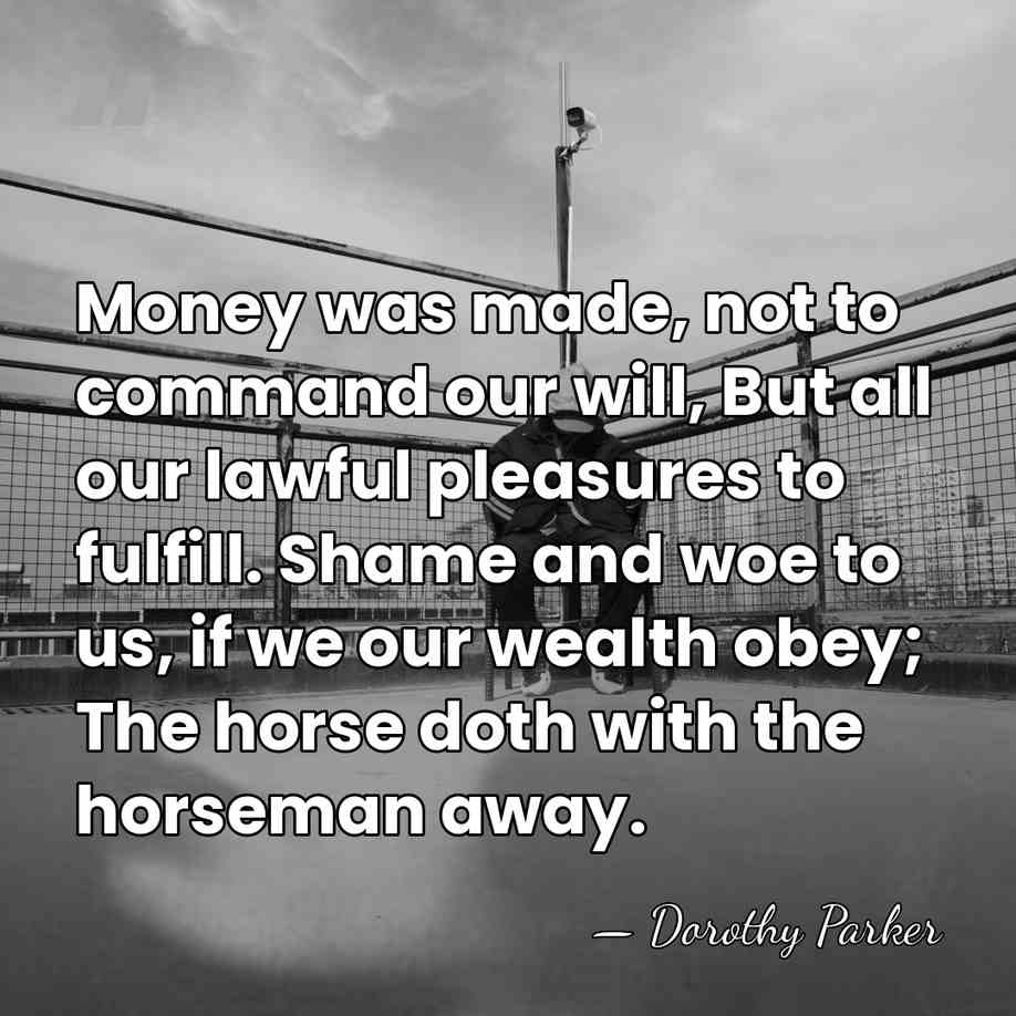 Money was made, not to command our will, But all our lawful&hellip; - Dorothy Parker