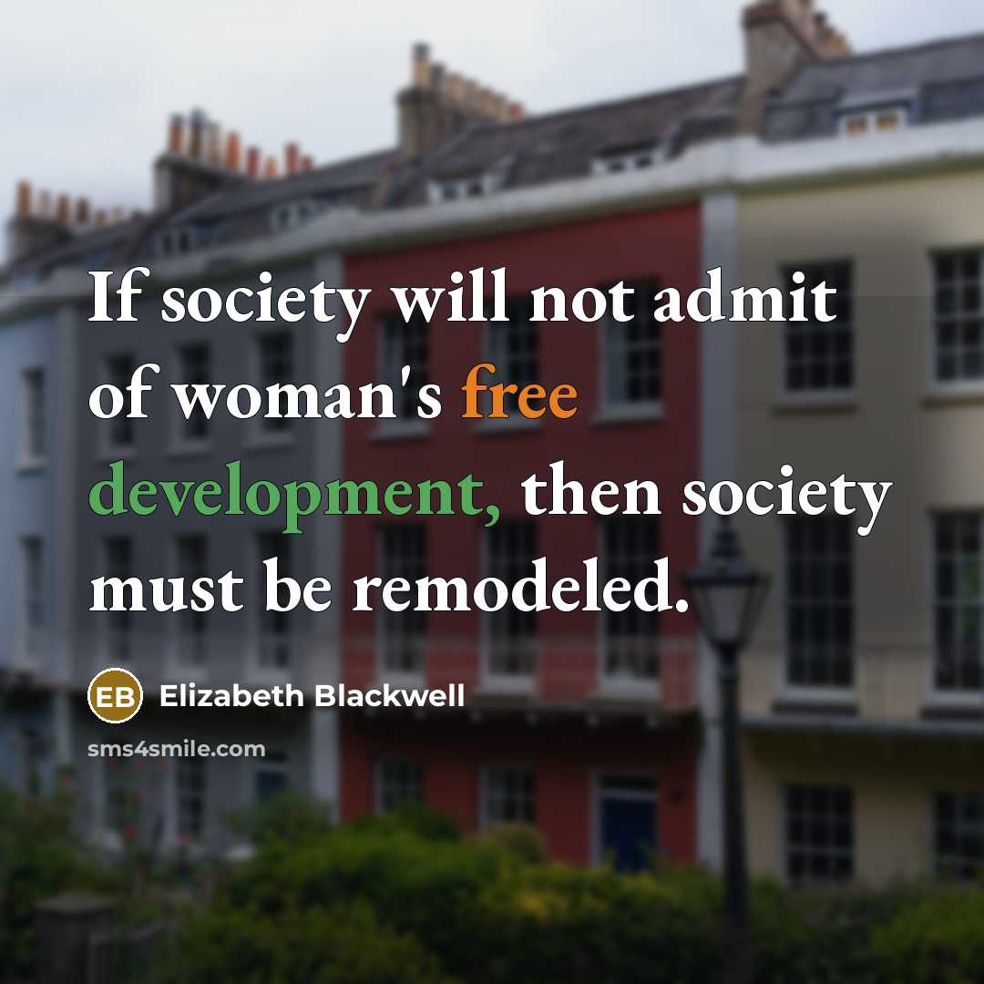 “If society will not admit of woman's free development, then…” quote by Elizabeth Blackwell