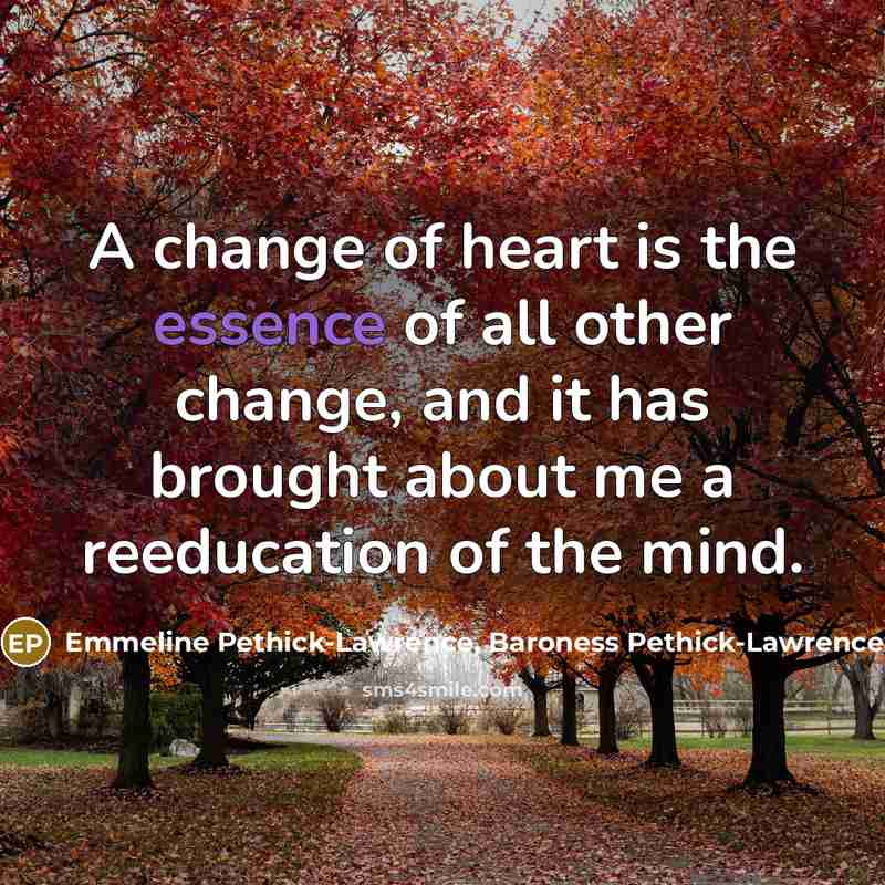 “A change of heart is the essence of all other…” quote by Emmeline Pethick-Lawrence, Baroness Pethick-Lawrence