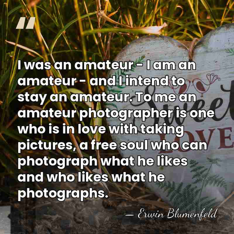 I was an amateur - I am an amateur - and I&hellip; - Erwin Blumenfeld