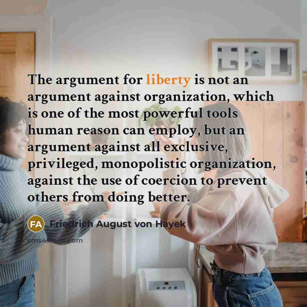 “The argument for liberty is not an argument against organization,…” quote by Friedrich August von Hayek
